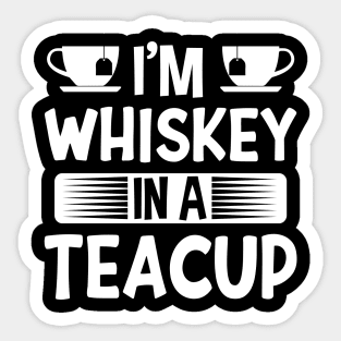 I'm Whiskey In A Teacup Sticker